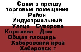Сдам в аренду торговые помещения › Район ­ Индустриальный › Улица ­ Суворова, Королева › Дом ­ 51, 8 › Общая площадь ­ 40 - Хабаровский край, Хабаровск г. Недвижимость » Помещения аренда   . Хабаровский край